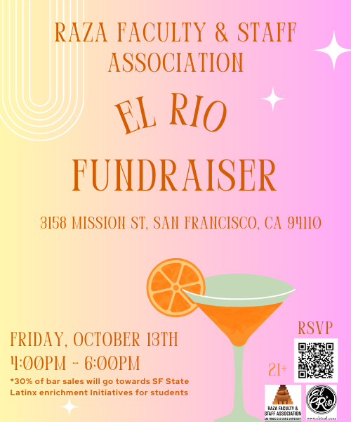El Rio Fundraiser happening on Friday October 13, 2023 from 4-6 PM. RSVP with egandara@sfsu.edu . 30% of proceeds will be donated to SF State RFSA. 